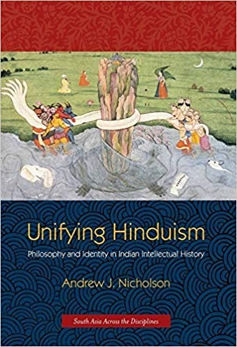 Unifying Hinduism: Philosophy and Identity in Indian Intellectual History, by Andrew Nicholson
