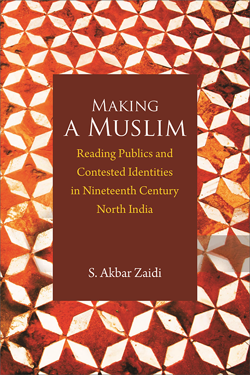 Making a Muslim: Reading Publics and Contested Identities in Nineteenth Century North India cover
